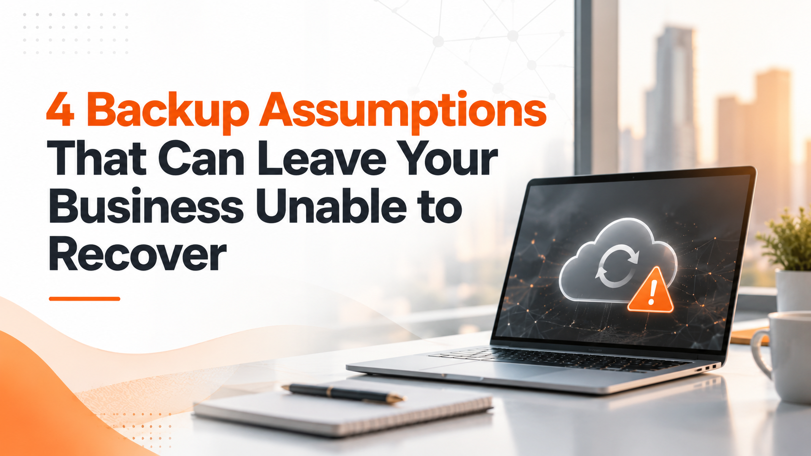 4 Backup Assumptions That Can Leave Your Business Unable to Recover