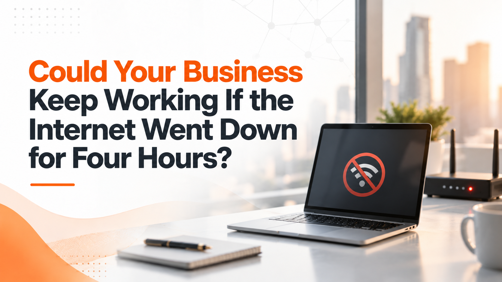 Could Your Business Keep Working If the Internet Went Down for Four Hours?